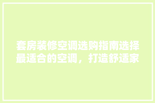 套房装修空调选购指南选择最适合的空调，打造舒适家居环境