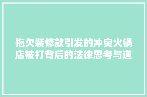 拖欠装修款引发的冲突火锅店被打背后的法律思考与道德反思