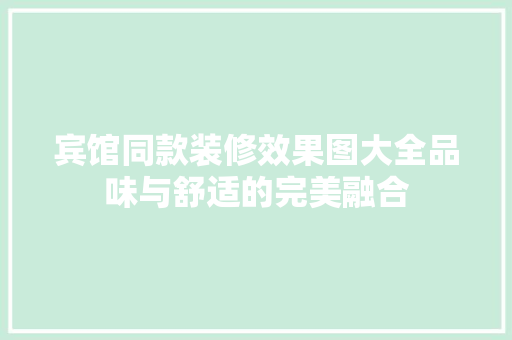 宾馆同款装修效果图大全品味与舒适的完美融合