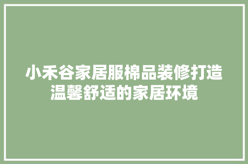 小禾谷家居服棉品装修打造温馨舒适的家居环境