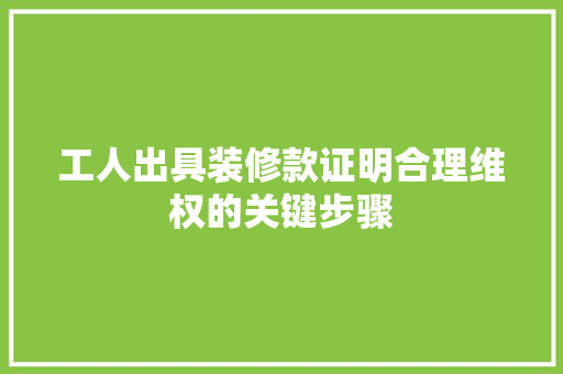 工人出具装修款证明合理维权的关键步骤