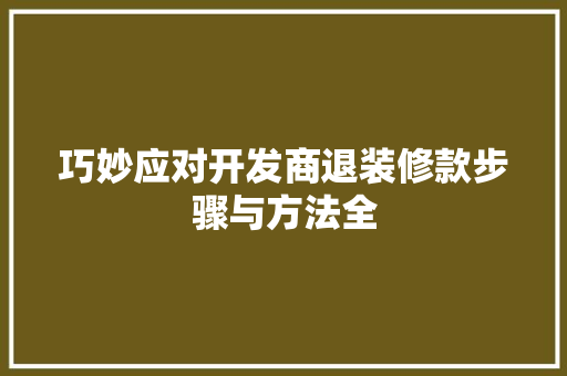 巧妙应对开发商退装修款步骤与方法全