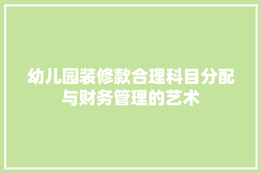 幼儿园装修款合理科目分配与财务管理的艺术