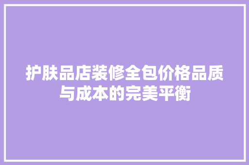 护肤品店装修全包价格品质与成本的完美平衡  第1张
