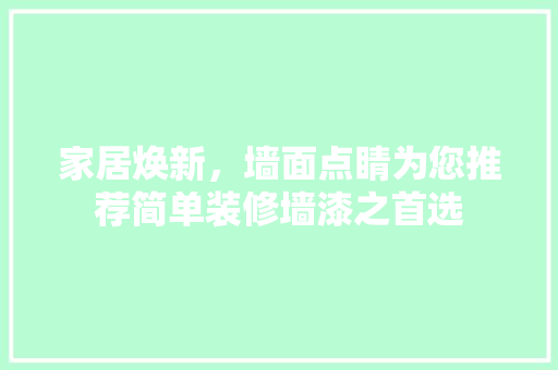 家居焕新，墙面点睛为您推荐简单装修墙漆之首选