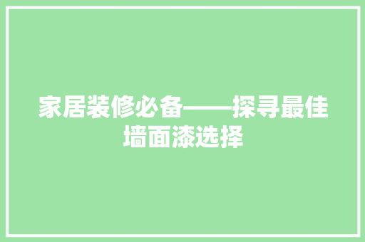 家居装修必备——探寻最佳墙面漆选择