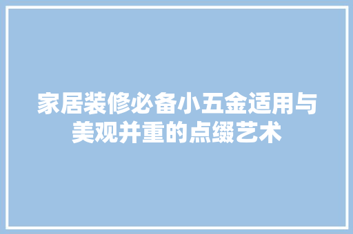 家居装修必备小五金适用与美观并重的点缀艺术