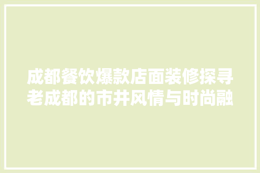成都餐饮爆款店面装修探寻老成都的市井风情与时尚融合之美