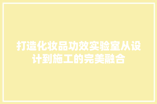 打造化妆品功效实验室从设计到施工的完美融合