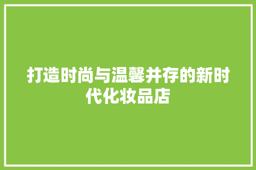 打造时尚与温馨并存的新时代化妆品店