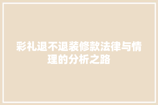 彩礼退不退装修款法律与情理的分析之路