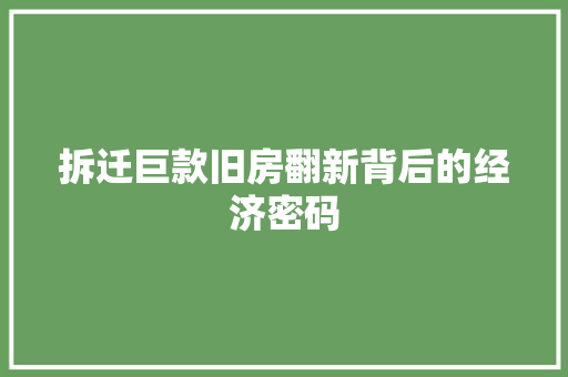 拆迁巨款旧房翻新背后的经济密码