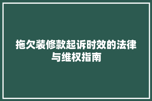 拖欠装修款起诉时效的法律与维权指南