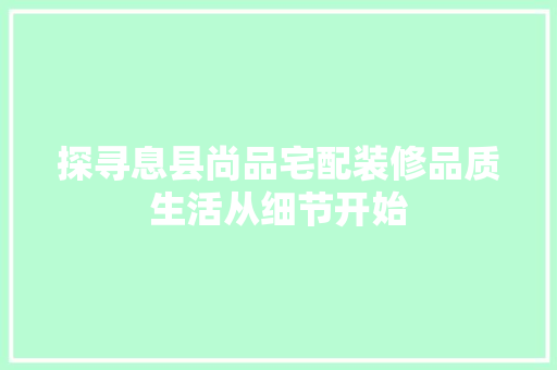 探寻息县尚品宅配装修品质生活从细节开始