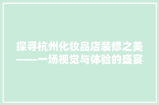 探寻杭州化妆品店装修之美——一场视觉与体验的盛宴