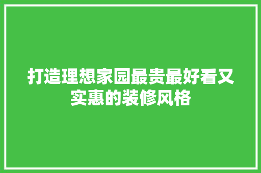 打造理想家园最贵最好看又实惠的装修风格