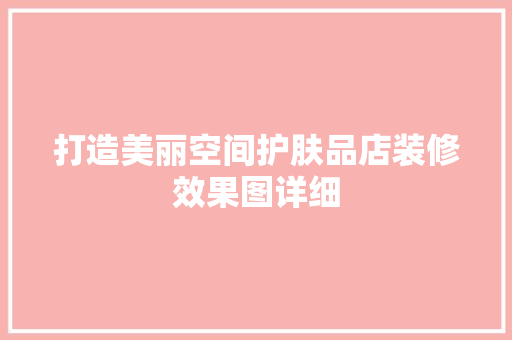 打造美丽空间护肤品店装修效果图详细