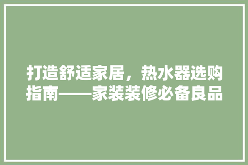 打造舒适家居，热水器选购指南——家装装修必备良品