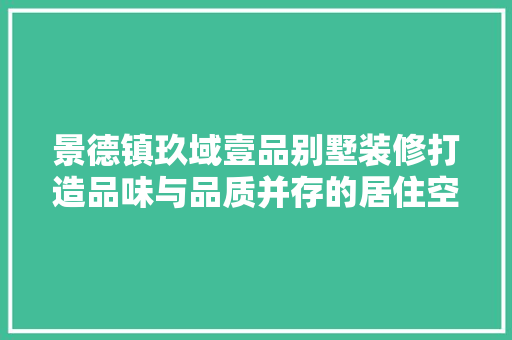 景德镇玖域壹品别墅装修打造品味与品质并存的居住空间