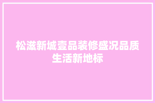 松滋新城壹品装修盛况品质生活新地标