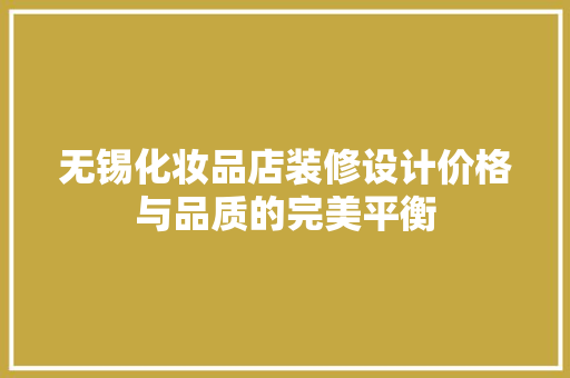 无锡化妆品店装修设计价格与品质的完美平衡