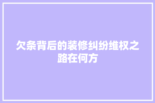 欠条背后的装修纠纷维权之路在何方