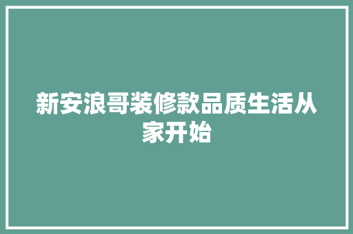 新安浪哥装修款品质生活从家开始