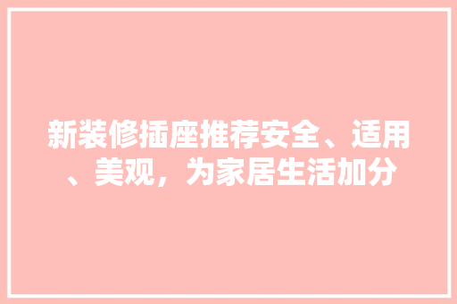 新装修插座推荐安全、适用、美观，为家居生活加分