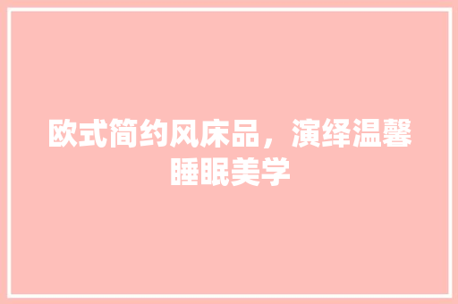 欧式简约风床品，演绎温馨睡眠美学