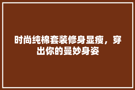 时尚纯棉套装修身显瘦，穿出你的曼妙身姿