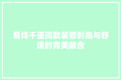 易烊千玺同款装修时尚与舒适的完美融合