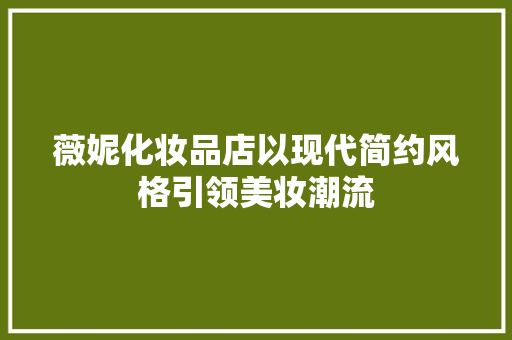 薇妮化妆品店以现代简约风格引领美妆潮流