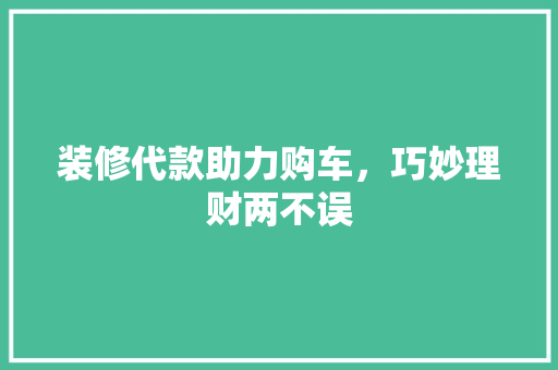 装修代款助力购车，巧妙理财两不误