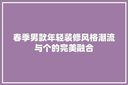 春季男款年轻装修风格潮流与个的完美融合
