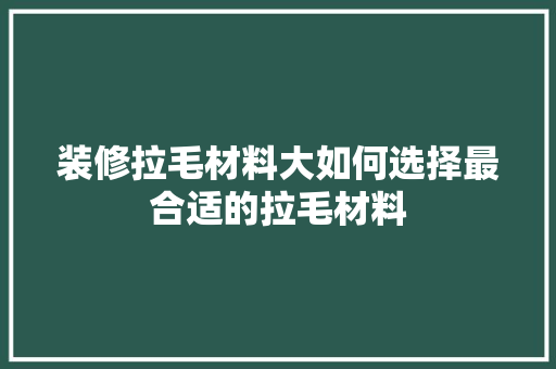装修拉毛材料大如何选择最合适的拉毛材料