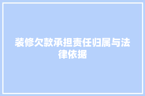装修欠款承担责任归属与法律依据