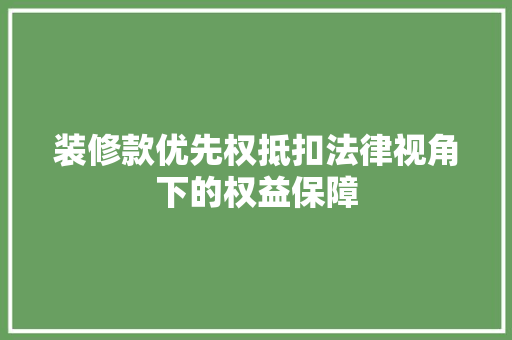 装修款优先权抵扣法律视角下的权益保障