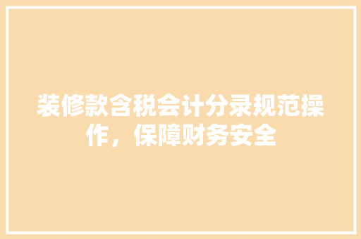 装修款含税会计分录规范操作，保障财务安全