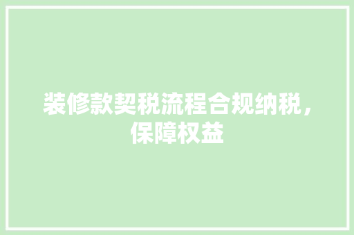 装修款契税流程合规纳税，保障权益