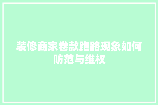 装修商家卷款跑路现象如何防范与维权