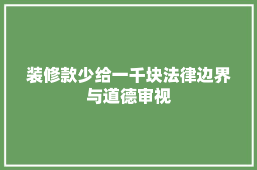 装修款少给一千块法律边界与道德审视