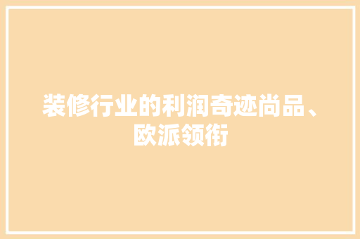 装修行业的利润奇迹尚品、欧派领衔
