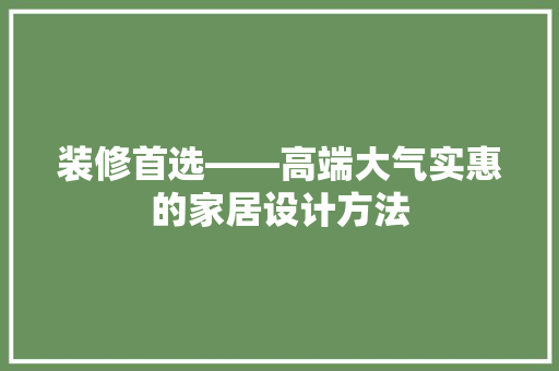 装修首选——高端大气实惠的家居设计方法