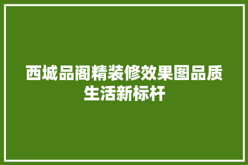 西城品阁精装修效果图品质生活新标杆