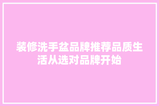 装修洗手盆品牌推荐品质生活从选对品牌开始