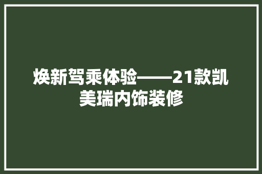 焕新驾乘体验——21款凯美瑞内饰装修