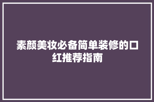 素颜美妆必备简单装修的口红推荐指南