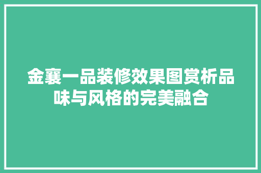 金襄一品装修效果图赏析品味与风格的完美融合