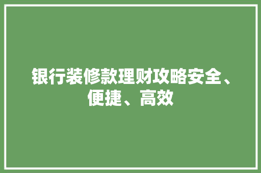 银行装修款理财攻略安全、便捷、高效