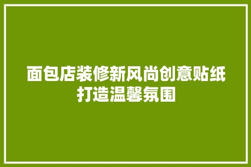 面包店装修新风尚创意贴纸打造温馨氛围